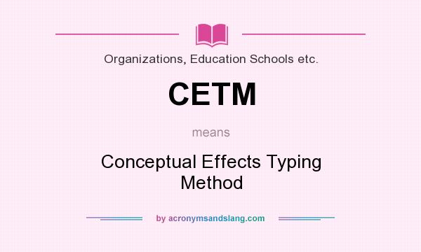 What does CETM mean? It stands for Conceptual Effects Typing Method
