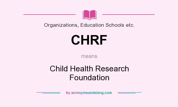 What does CHRF mean? It stands for Child Health Research Foundation