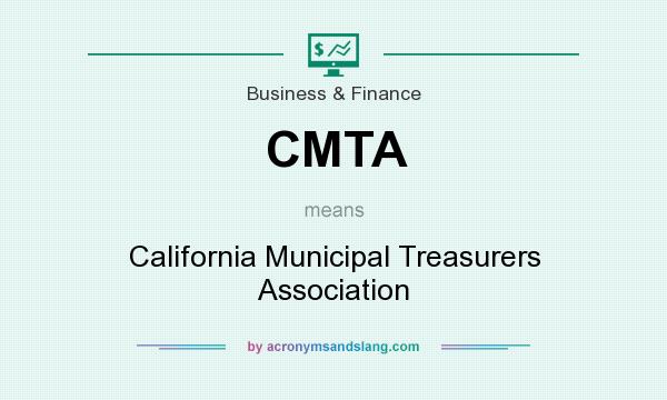 What does CMTA mean? It stands for California Municipal Treasurers Association