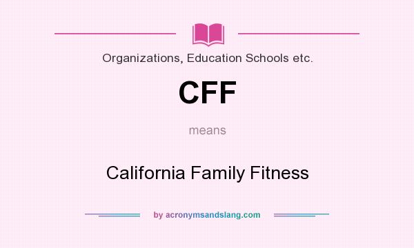 What does CFF mean? It stands for California Family Fitness