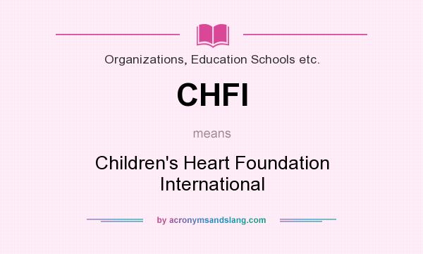 What does CHFI mean? It stands for Children`s Heart Foundation International