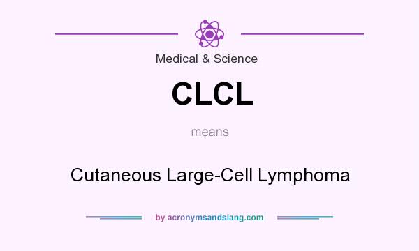 What does CLCL mean? It stands for Cutaneous Large-Cell Lymphoma