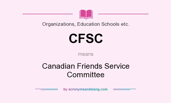 What does CFSC mean? It stands for Canadian Friends Service Committee