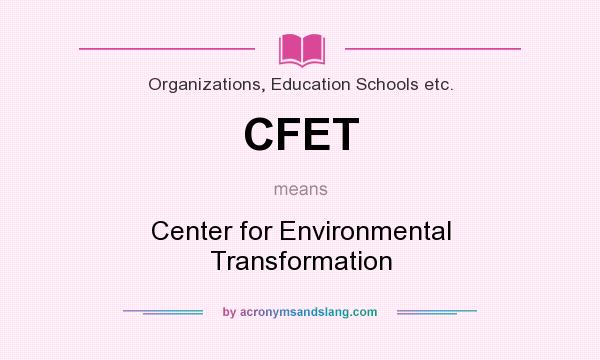 What does CFET mean? It stands for Center for Environmental Transformation