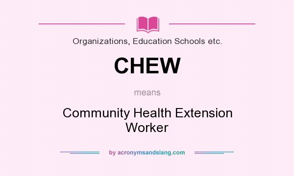 What does CHEW mean? It stands for Community Health Extension Worker