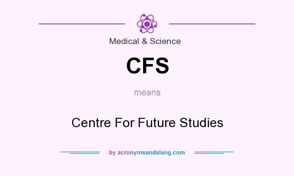 What does CFS mean? It stands for Centre For Future Studies