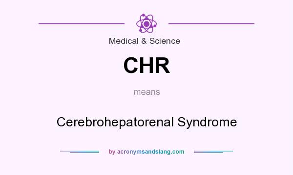 What does CHR mean? It stands for Cerebrohepatorenal Syndrome