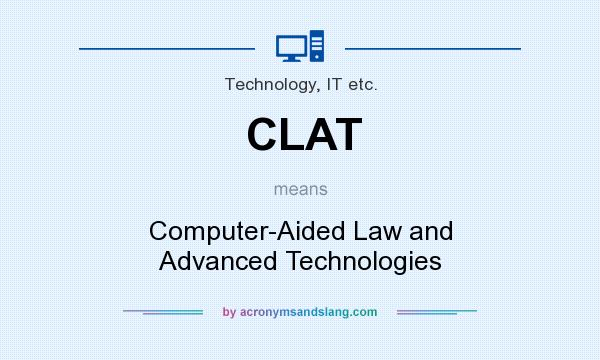 What does CLAT mean? It stands for Computer-Aided Law and Advanced Technologies