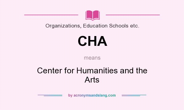 What does CHA mean? It stands for Center for Humanities and the Arts