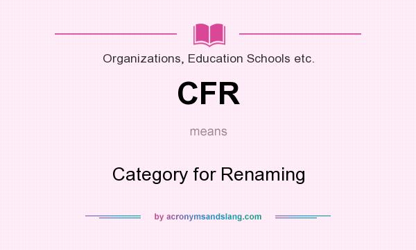 What does CFR mean? It stands for Category for Renaming