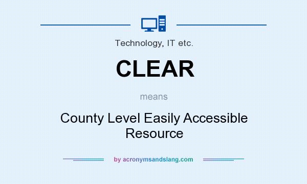 What does CLEAR mean? It stands for County Level Easily Accessible Resource