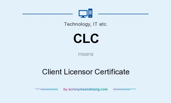 What does CLC mean? It stands for Client Licensor Certificate
