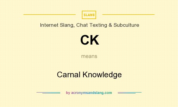 What does CK mean? It stands for Carnal Knowledge