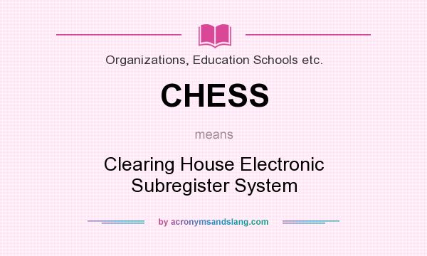 What does CHESS mean? It stands for Clearing House Electronic Subregister System