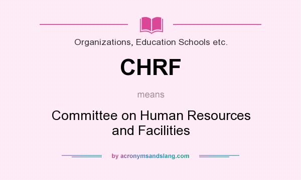 What does CHRF mean? It stands for Committee on Human Resources and Facilities