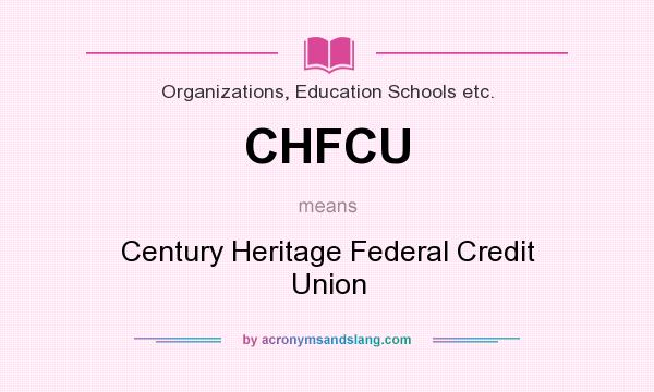What does CHFCU mean? It stands for Century Heritage Federal Credit Union