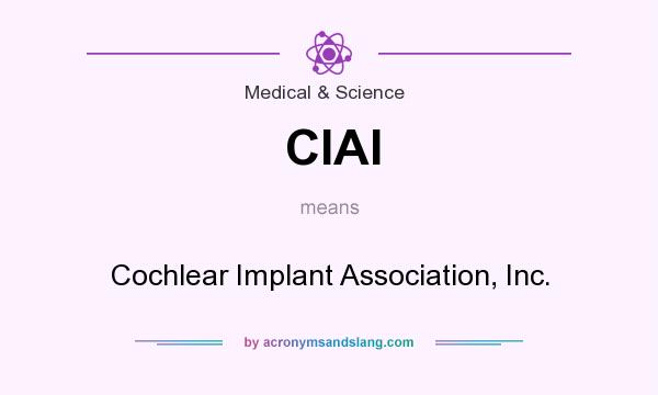 What does CIAI mean? It stands for Cochlear Implant Association, Inc.