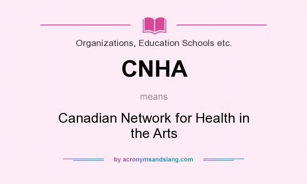 What does CNHA mean? It stands for Canadian Network for Health in the Arts