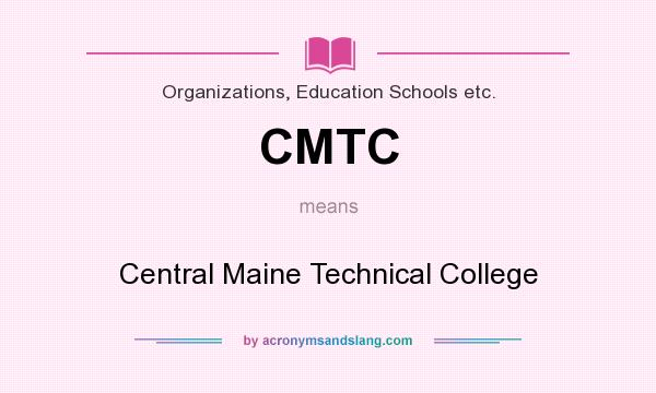 What does CMTC mean? It stands for Central Maine Technical College
