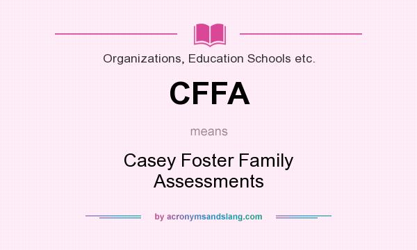 What does CFFA mean? It stands for Casey Foster Family Assessments