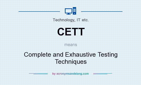 What does CETT mean? It stands for Complete and Exhaustive Testing Techniques