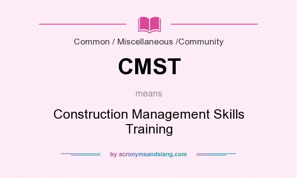 What does CMST mean? It stands for Construction Management Skills Training