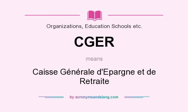 What does CGER mean? It stands for Caisse Générale d`Epargne et de Retraite