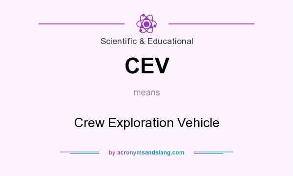 What does CEV mean? It stands for Crew Exploration Vehicle
