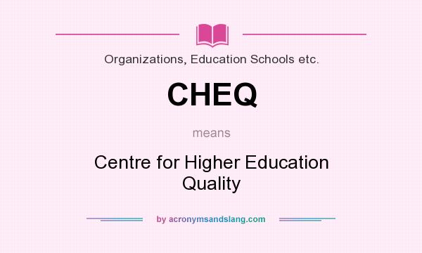 What does CHEQ mean? It stands for Centre for Higher Education Quality