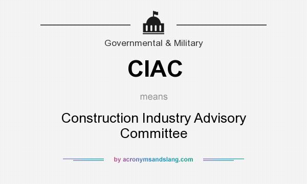 What does CIAC mean? It stands for Construction Industry Advisory Committee