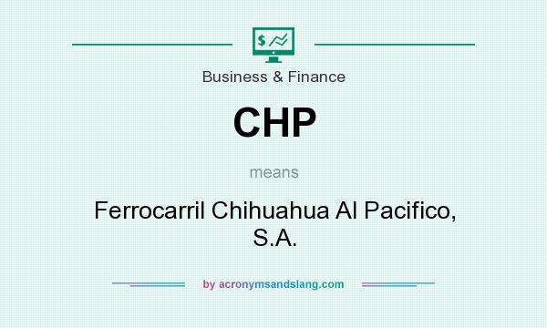 What does CHP mean? It stands for Ferrocarril Chihuahua Al Pacifico, S.A.