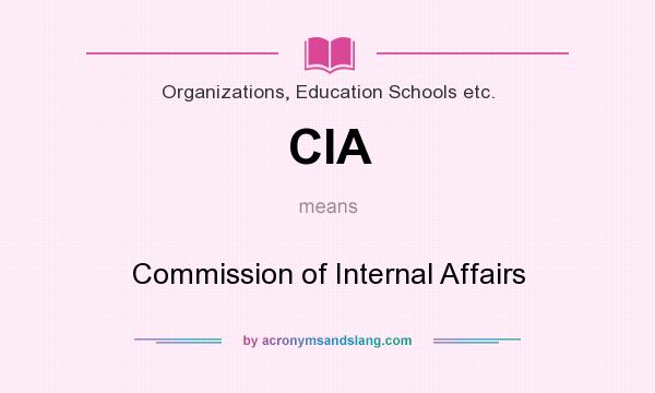 What does CIA mean? It stands for Commission of Internal Affairs