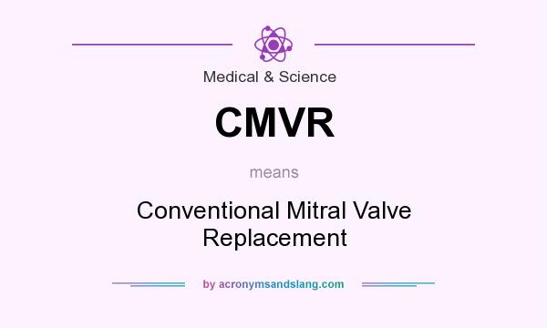 What does CMVR mean? It stands for Conventional Mitral Valve Replacement