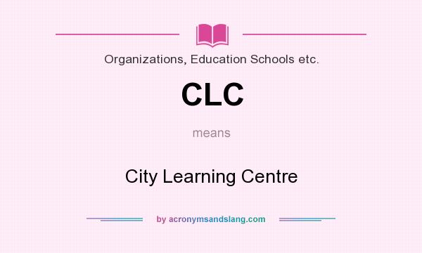 What does CLC mean? It stands for City Learning Centre