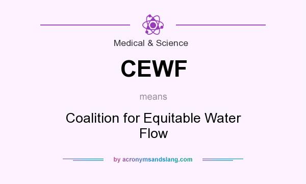What does CEWF mean? It stands for Coalition for Equitable Water Flow