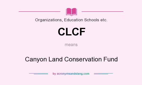 What does CLCF mean? It stands for Canyon Land Conservation Fund