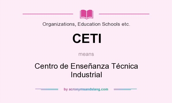 What does CETI mean? It stands for Centro de Enseñanza Técnica Industrial