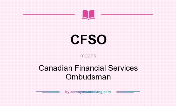 What does CFSO mean? It stands for Canadian Financial Services Ombudsman