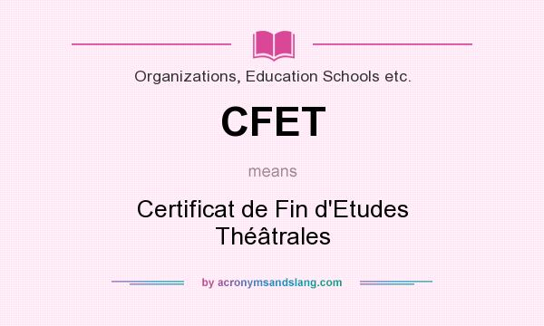What does CFET mean? It stands for Certificat de Fin d`Etudes Théâtrales