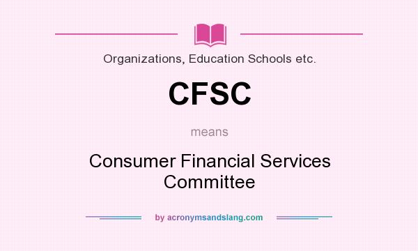 What does CFSC mean? It stands for Consumer Financial Services Committee