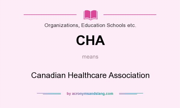What does CHA mean? It stands for Canadian Healthcare Association