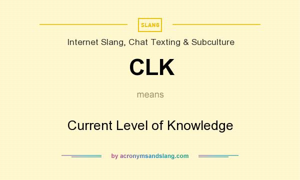 What does CLK mean? It stands for Current Level of Knowledge