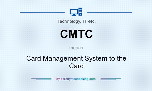 What does CMTC mean? It stands for Card Management System to the Card