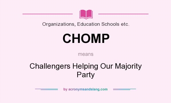What does CHOMP mean? It stands for Challengers Helping Our Majority Party
