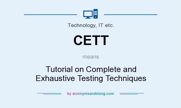 What does CETT mean? It stands for Tutorial on Complete and Exhaustive Testing Techniques