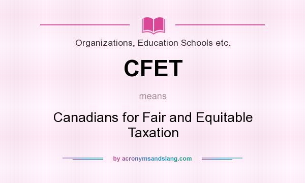 What does CFET mean? It stands for Canadians for Fair and Equitable Taxation