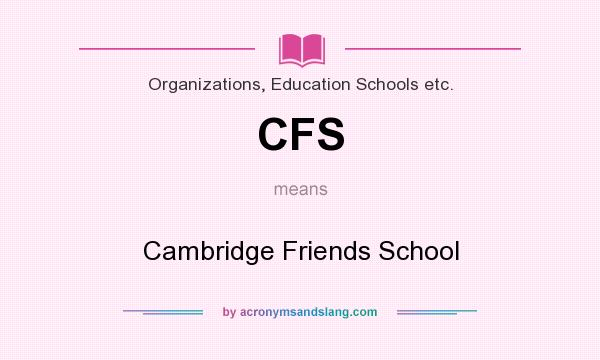 What does CFS mean? It stands for Cambridge Friends School