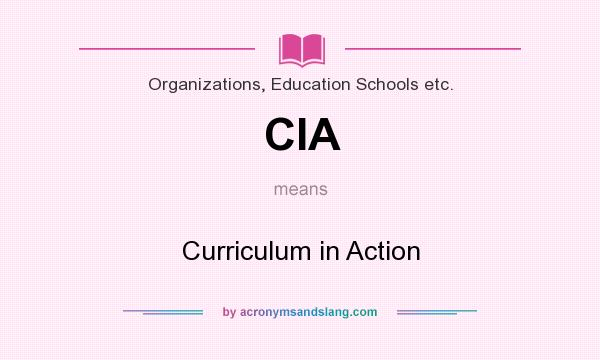 What does CIA mean? It stands for Curriculum in Action
