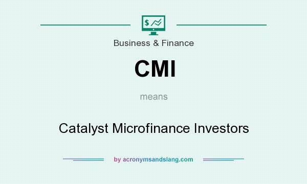 What does CMI mean? It stands for Catalyst Microfinance Investors