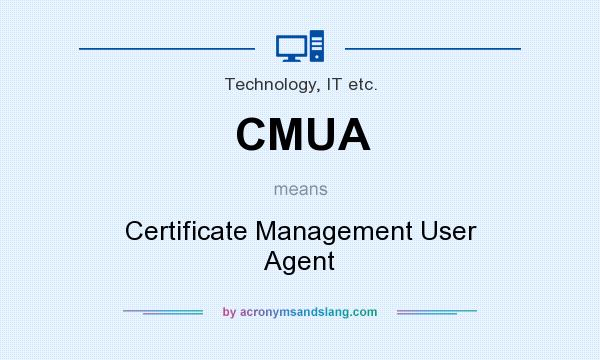 What does CMUA mean? It stands for Certificate Management User Agent